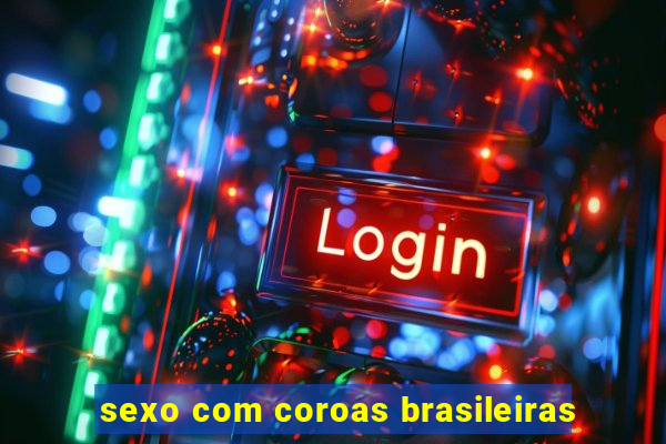 sexo com coroas brasileiras